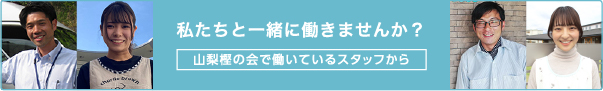 私たちと一緒に働きませんか？山梨樫の会で働いているスタッフから