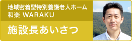 地域密着型特別養護老人ホーム 和楽 WARAKU 施設長あいさつ
